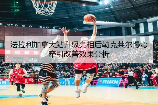 法拉利加拿大站升级亮相后勒克莱尔慢弯牵引改善效果分析